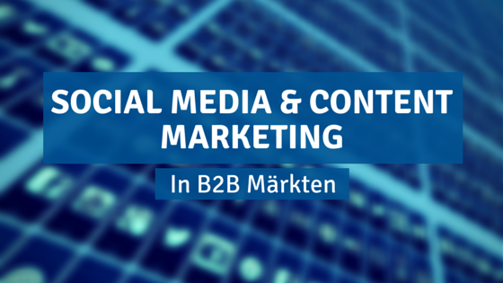Social Media & Content Marketing in B2B Märkten